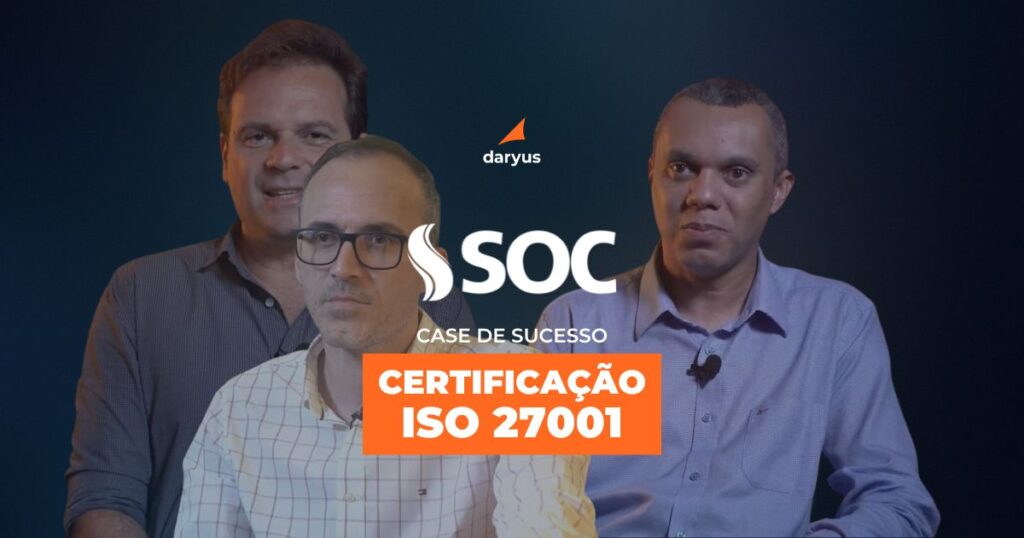 Case de sucesso SOC: Certificação ISO 27001 realizada com apoio da Daryus Consultoria.